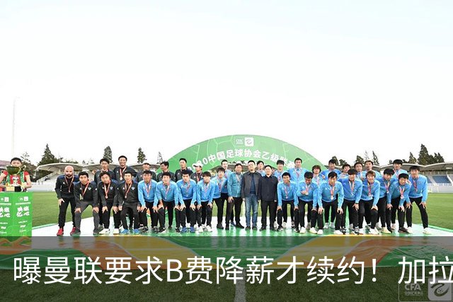 曝曼联要求B费降薪才续约！加拉塔萨雷欲6500万抢人，幕后真相揭秘